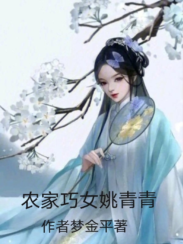 农家巧女姚青青小说-(姚青青欧阳天-作者梦金平)全文大结局免费阅读-(姚青青欧阳天)农家巧女姚青青小说最新章节列表-笔趣阁