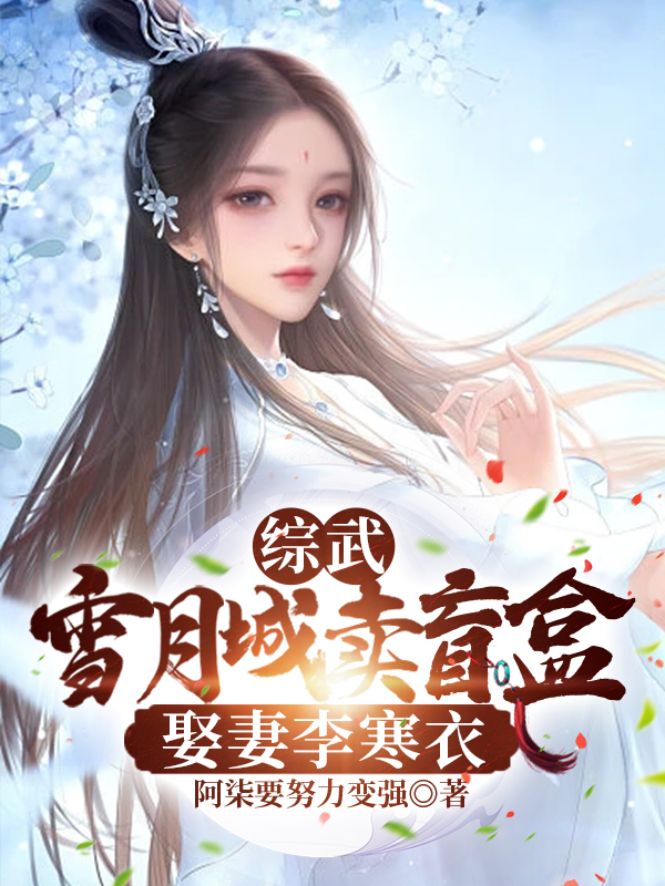 综武：雪月城卖盲盒，娶妻李寒衣小说-(阿柒要努力变强)全文免费阅读(苏寒李寒衣)最新章节列表-笔趣阁