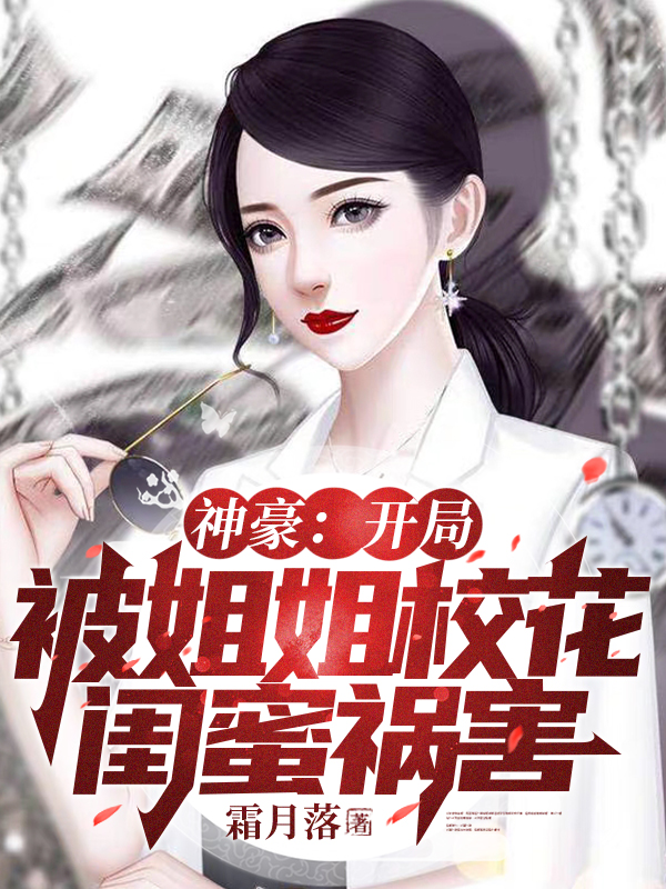 神豪：开局被姐姐校花闺蜜祸害！小说-(叶修白语嫣)全文免费阅读无弹窗-(神豪：开局被姐姐校花闺蜜祸害！叶修白语嫣免费阅读)最新章节列表-笔趣阁