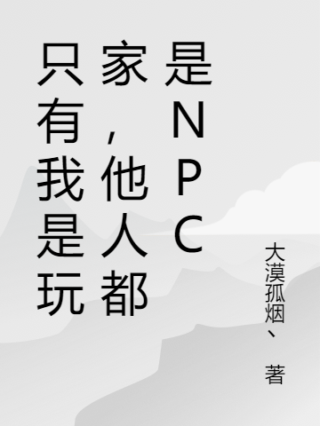 只有我是玩家，他人都是NPC小说-(大漠孤烟丶-江龙宇)全文大结局免费阅读-(只有我是玩家，他人都是NPC小说免费阅读)最新章节列表-笔趣阁